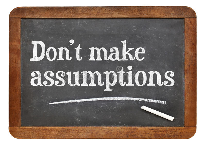Do not make assumptions